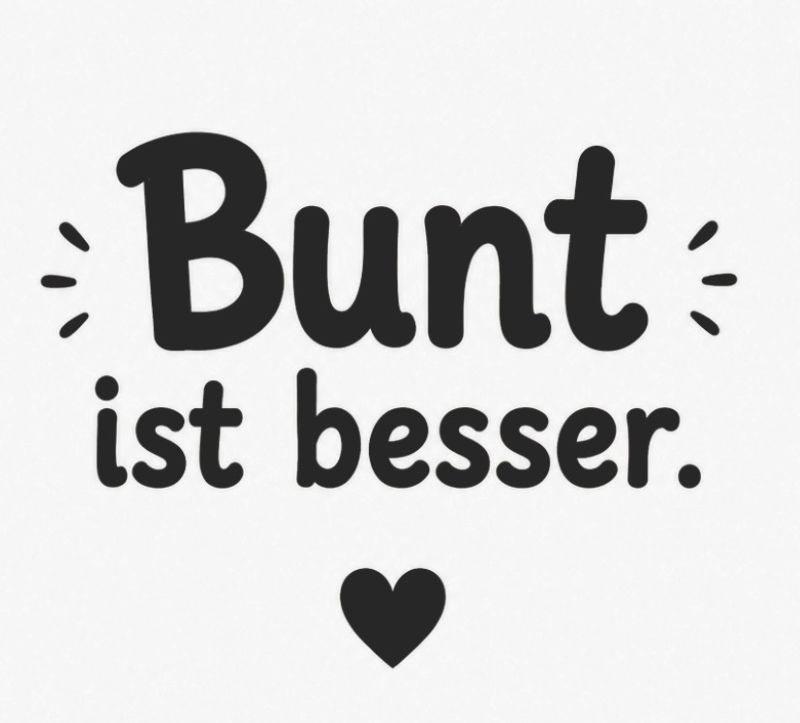 Bunt ist besser.